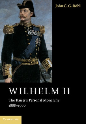 Wilhelm II: The Kaiser's Personal Monarchy, 1888–1900