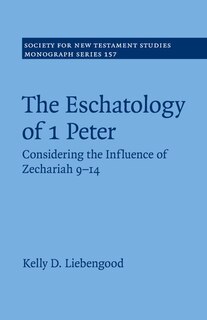 The Eschatology of 1 Peter: Considering the Influence of Zechariah 9–14