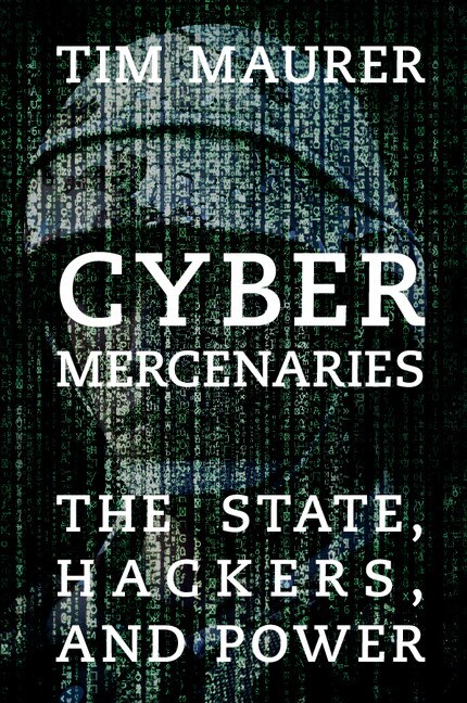 Cyber Mercenaries: The State, Hackers, And Power