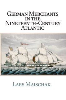 Front cover_German Merchants In The Nineteenth-century Atlantic