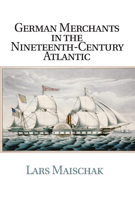 Front cover_German Merchants In The Nineteenth-century Atlantic