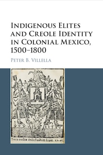 Couverture_Indigenous Elites and Creole Identity in Colonial Mexico, 1500–1800