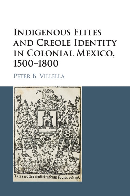 Couverture_Indigenous Elites and Creole Identity in Colonial Mexico, 1500–1800
