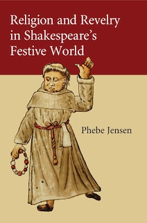 Front cover_Religion And Revelry In Shakespeare's Festive World