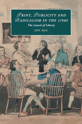 Print, Publicity, And Popular Radicalism In The 1790s: The Laurel Of Liberty