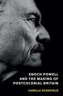 Front cover_Enoch Powell And The Making Of Postcolonial Britain
