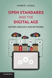 Open Standards And The Digital Age: History, Ideology, And Networks