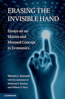 Erasing The Invisible Hand: Essays On An Elusive And Misused Concept In Economics