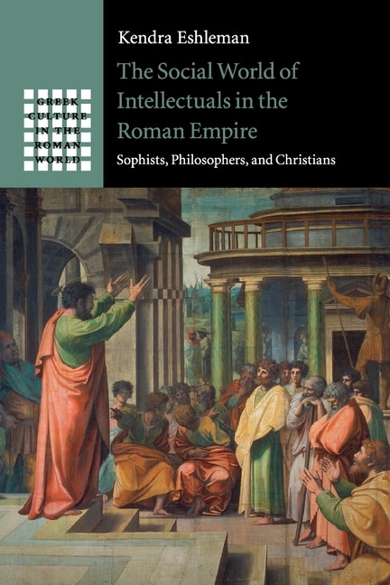 The Social World Of Intellectuals In The Roman Empire: Sophists, Philosophers, And Christians