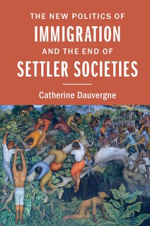 Front cover_The New Politics Of Immigration And The End Of Settler Societies