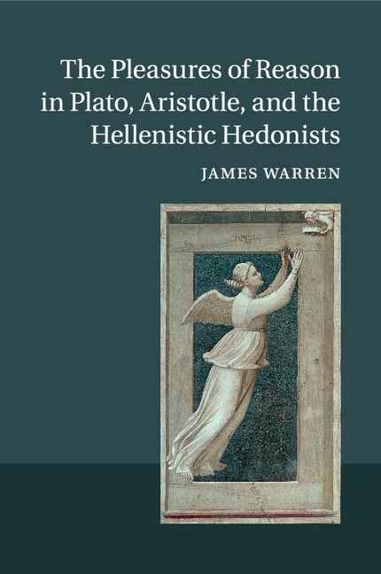 Front cover_The Pleasures Of Reason In Plato, Aristotle, And The Hellenistic Hedonists