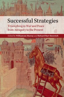 Successful Strategies: Triumphing In War And Peace From Antiquity To The Present