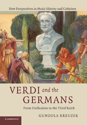 Verdi And The Germans: From Unification To The Third Reich