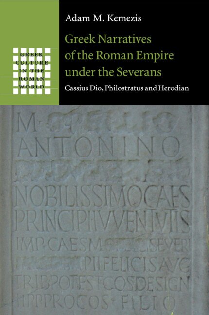 Greek Narratives Of The Roman Empire Under The Severans: Cassius Dio, Philostratus And Herodian