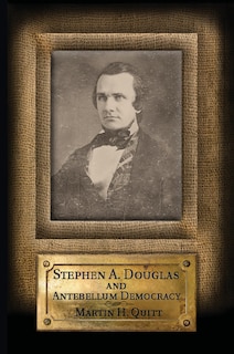 Front cover_Stephen A. Douglas and Antebellum Democracy