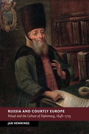 Russia and Courtly Europe: Ritual and the Culture of Diplomacy, 1648–1725