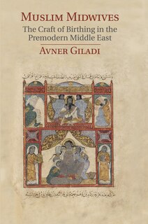 Muslim Midwives: The Craft Of Birthing In The Premodern Middle East