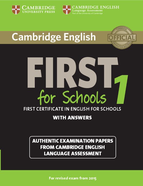 Cambridge English First 1 For Schools For Revised Exam From 2015 Student's Book With Answers: Authentic Examination Papers From Cambridge English Language Assessment