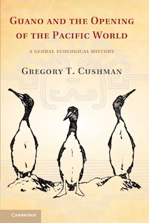 Guano And The Opening Of The Pacific World: A Global Ecological History