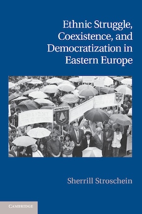 Ethnic Struggle, Coexistence, And Democratization In Eastern Europe