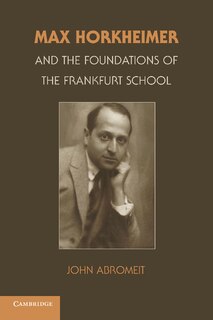 Front cover_Max Horkheimer and the Foundations of the Frankfurt School