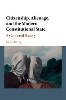 Front cover_Citizenship, Alienage, And The Modern Constitutional State