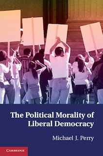 Front cover_The Political Morality of Liberal Democracy