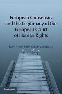 Front cover_European Consensus And The Legitimacy Of The European Court Of Human Rights