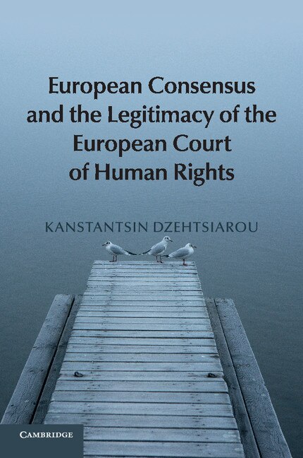 Front cover_European Consensus And The Legitimacy Of The European Court Of Human Rights
