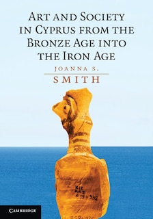 Couverture_Art And Society In Cyprus From The Bronze Age Into The Iron Age