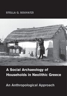 A Social Archaeology Of Households In Neolithic Greece: An Anthropological Approach