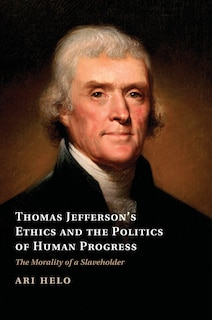 Front cover_Thomas Jefferson's Ethics And The Politics Of Human Progress