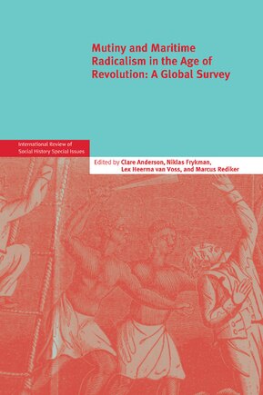 Mutiny And Maritime Radicalism In The Age Of Revolution: A Global Survey