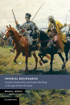 Imperial Boundaries: Cossack Communities And Empire-building In The Age Of Peter The Great