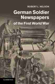German Soldier Newspapers Of The First World War by Robert L. Nelson