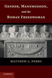 Couverture_Gender, Manumission, And The Roman Freedwoman