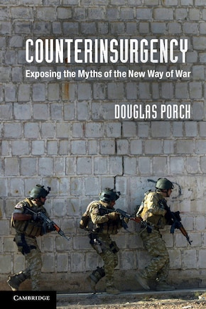 Counterinsurgency: Exposing the Myths of the New Way of War