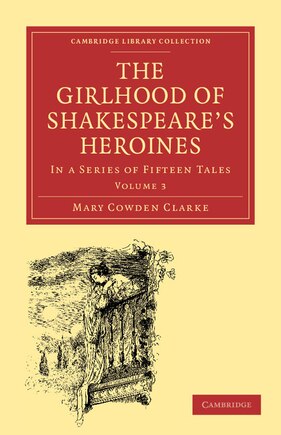 The Girlhood Of Shakespeare's Heroines: In a Series of Fifteen Tales