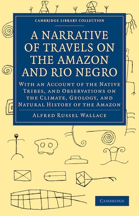 A Narrative of Travels on the Amazon and Rio Negro, with an Account of the Native Tribes, and Observations on the Climate, Geology, and Natural History of the Amazon