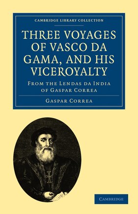 Three Voyages of Vasco da Gama, and his Viceroyalty: From the Lendas da India of Gaspar Correa; accompanied by original documents