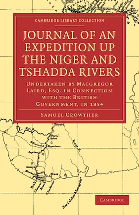 Journal of an Expedition up the Niger and Tshadda Rivers: Undertaken by Macgregor Laird, Esq. in Connection with the British Government, in 1854