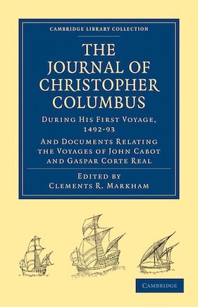 Journal of Christopher Columbus (During his First Voyage, 1492–93): And Documents Relating the Voyages of John Cabot and Gaspar Corte Real