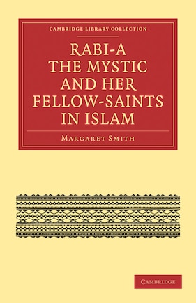 Rabi’a The Mystic and Her Fellow-Saints in Islam