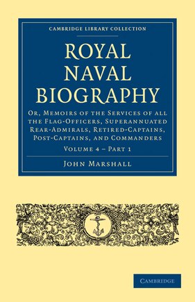 Royal Naval Biography: Or, Memoirs of the Services of All the Flag-Officers, Superannuated Rear-Admirals, Retired-Captains, Post-Captains, and Commanders