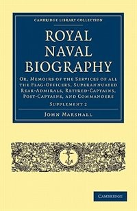 Royal Naval Biography Supplement: Or, Memoirs of the Services of All the Flag-Officers, Superannuated Rear-Admirals, Retired-Captains, Post-Captains, and Commanders