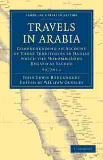 Travels in Arabia: Comprehending an Account of Those Territories in Hadjaz which the Mohammedans Regard as Sacred by John Lewis Burckhardt