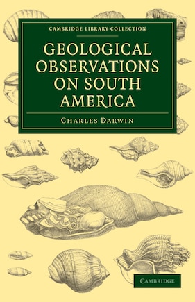 Geological Observations on South America: Being the Third Part of the Geology of the Voyage of the Beagle, under the Command of Capt. Fitzroy, R. N. during the Years 1832 to 1836