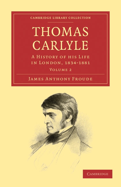 Thomas Carlyle: A History of his Life in London, 1834–1881