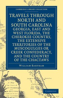 Front cover_Travels through North and South Carolina, Georgia, East and West Florida, the Cherokee Country, the Extensive Territories of the Muscogulges or Creek Confederacy, and the Country of the Chactaws