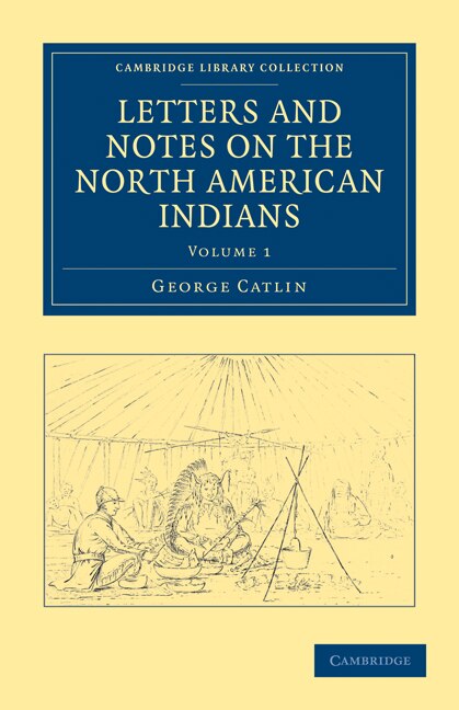 Couverture_Letters and Notes on the Manners, Customs, and Condition of the North American Indians